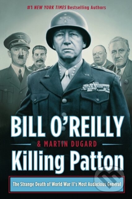 Kniha: Killing Patton (Bill O'Reilly a Martin Dugard). St. Martins Griffin, 2018 Kniha: Killing Patton (Bill O'Reilly a Martin Dugard). St. Martins Griffin, 2018