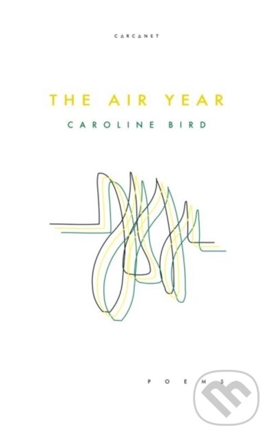 Kniha: The Air Year (Caroline Bird). Carcanet, 2020 Kniha: The Air Year (Caroline Bird). Carcanet, 2020