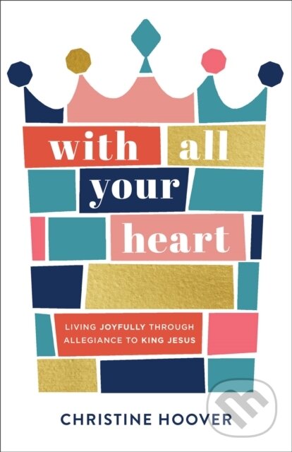 Kniha: With All Your Heart (Christine Hoover). Baker Books, 2020 Kniha: With All Your Heart (Christine Hoover). Baker Books, 2020