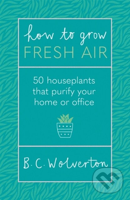 Kniha: How To Grow Fresh Air (Dr B.C. Wolverton). Orion, 2020 Kniha: How To Grow Fresh Air (Dr B.C. Wolverton). Orion, 2020