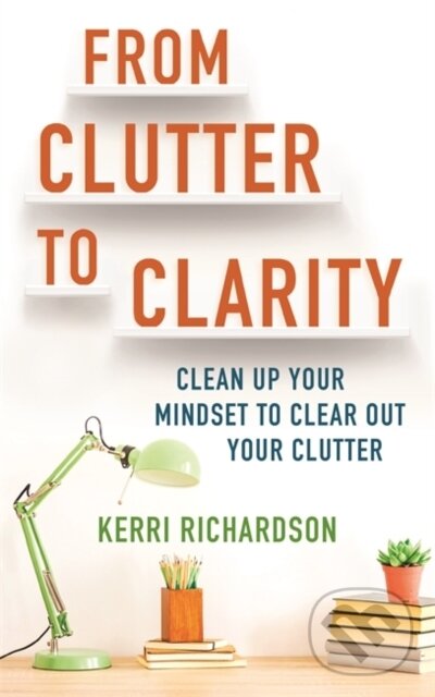 Kniha: From Clutter to Clarity (Kerri L. Richardson). Hay House, 2020 Kniha: From Clutter to Clarity (Kerri L. Richardson). Hay House, 2020
