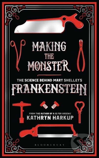 Kniha: Making the Monster (Kathryn Harkup). Bloomsbury, 2019 Kniha: Making the Monster (Kathryn Harkup). Bloomsbury, 2019
