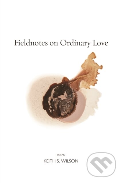 Kniha: Fieldnotes on Ordinary Love (Keith S. Wilson). Copper Canyon, 2019 Kniha: Fieldnotes on Ordinary Love (Keith S. Wilson). Copper Canyon, 2019