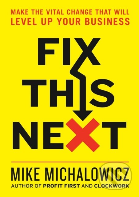 Kniha: Fix This Next (Mike Michalowicz). Portfolio, 2020 Kniha: Fix This Next (Mike Michalowicz). Portfolio, 2020