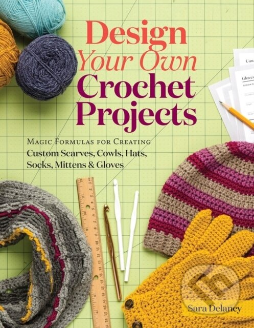 Kniha: Design Your Own Crochet Projects (Sara Delaney). Storey Publishing, 2017 Kniha: Design Your Own Crochet Projects (Sara Delaney). Storey Publishing, 2017