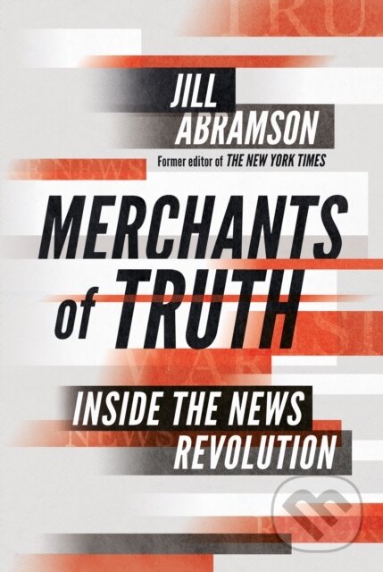 Kniha: Merchants of Truth (Jill Abramson). Bodley Head, 2019 Kniha: Merchants of Truth (Jill Abramson). Bodley Head, 2019