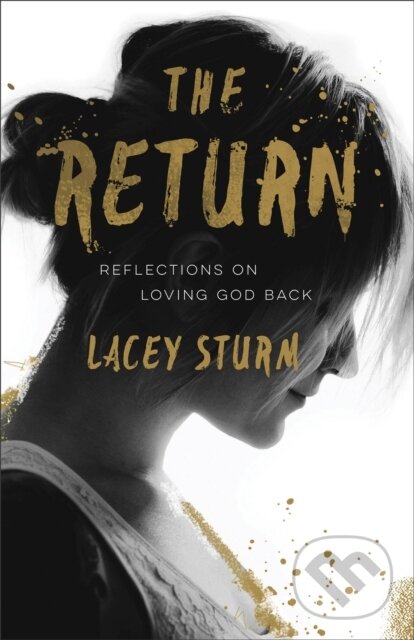 Kniha: The Return – Reflections on Loving God Back (Lacey Sturm). Baker Books, 2018 Kniha: The Return – Reflections on Loving God Back (Lacey Sturm). Baker Books, 2018