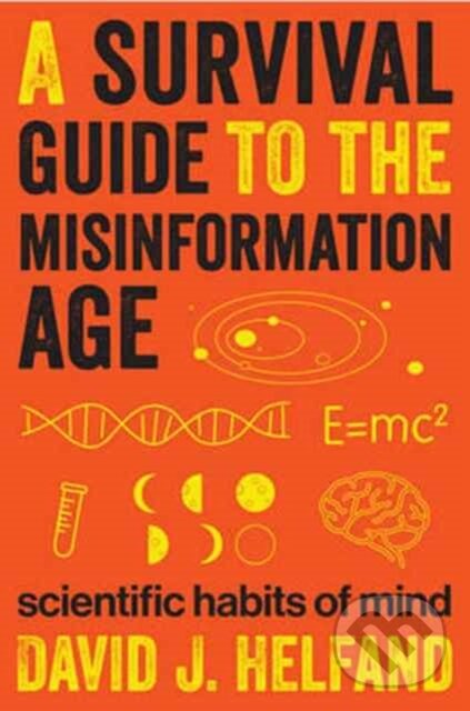Kniha: A Survival Guide to the Misinformation Age (David Helfand). Columbia University Press, 2017 Kniha: A Survival Guide to the Misinformation Age (David Helfand). Columbia University Press, 2017