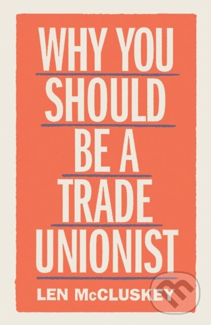 Kniha: Why You Should be a Trade Unionist (Len McCluskey). Verso, 2020 Kniha: Why You Should be a Trade Unionist (Len McCluskey). Verso, 2020