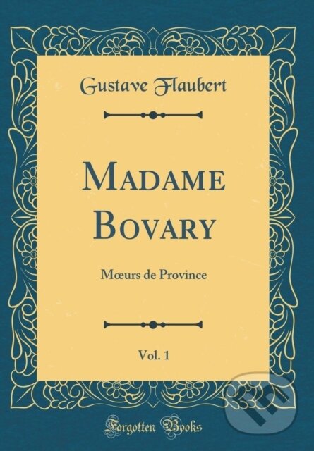 Kniha: Madame Bovary (Gustave Flaubert). Forgotten Books, 2018 Kniha: Madame Bovary (Gustave Flaubert). Forgotten Books, 2018