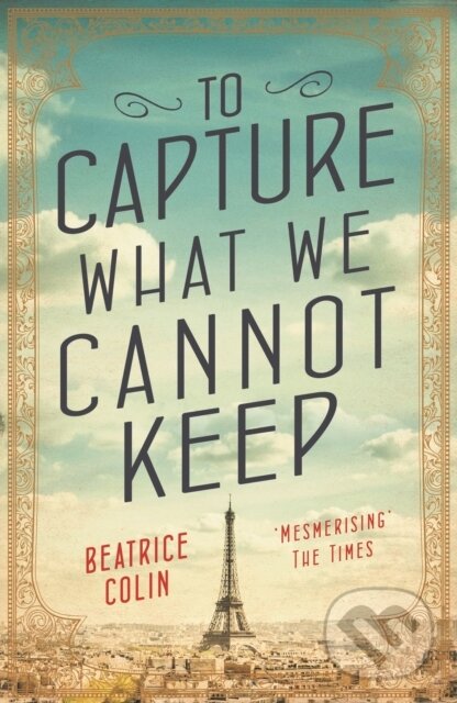 Kniha: To Capture What We Cannot Keep (Beatrice Colin). Allen and Unwin, 2017 Kniha: To Capture What We Cannot Keep (Beatrice Colin). Allen and Unwin, 2017