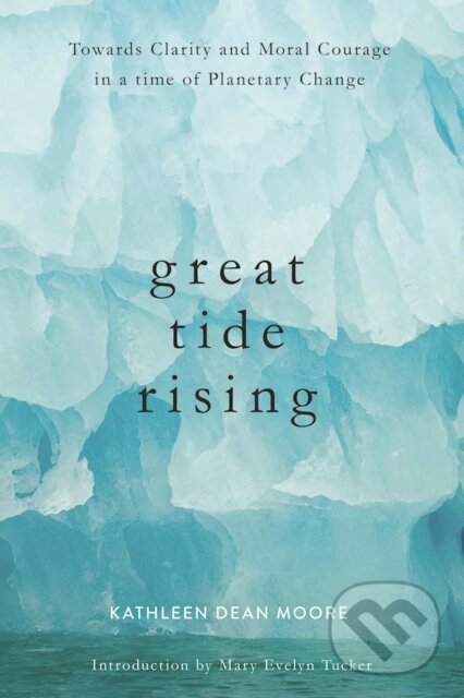 Kniha: Great Tide Rising (Kathleen Dean Moore). Counterpoint, 2017 Kniha: Great Tide Rising (Kathleen Dean Moore). Counterpoint, 2017