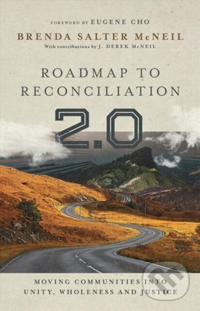 Kniha: Roadmap to Reconciliation 2.0 – Moving Communities into Unity, Wholeness and Justice (Brenda Salter Mcneil, J. Derek Mcneil a Eugene Cho). Inter-Varsity, 2020 Kniha: Roadmap to Reconciliation 2.0 – Moving Communities into Unity, Wholeness and Justice (Brenda Salter Mcneil, J. Derek Mcneil a Eugene Cho). Inter-Varsity, 2020