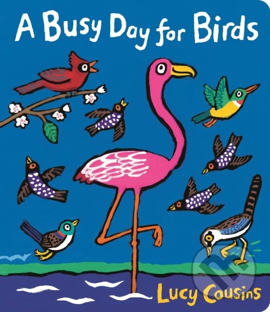 Kniha: A Busy Day for Birds (Lucy Cousins). Walker books, 2018 Kniha: A Busy Day for Birds (Lucy Cousins). Walker books, 2018