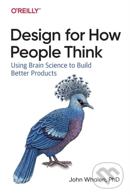 Kniha: Design for How People Think (John Whalen). O´Reilly, 2019 Kniha: Design for How People Think (John Whalen). O´Reilly, 2019