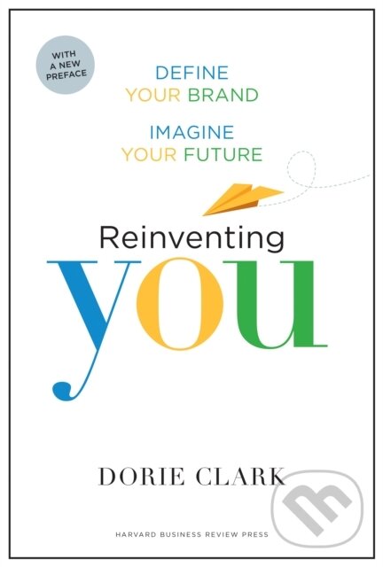 Kniha: Reinventing You, With a New Preface (Dorie Clark). Harvard Business Review Press, 2017 Kniha: Reinventing You, With a New Preface (Dorie Clark). Harvard Business Review Press, 2017