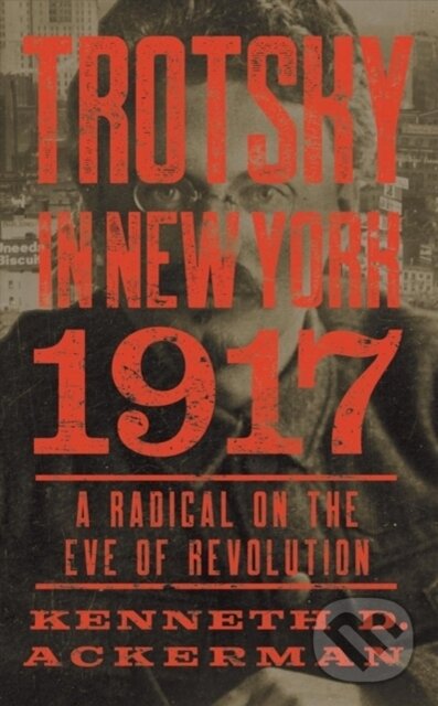 Kniha: Trotsky in New York, 1917 (Kenneth D. Ackerman). Counterpoint, 2017 Kniha: Trotsky in New York, 1917 (Kenneth D. Ackerman). Counterpoint, 2017