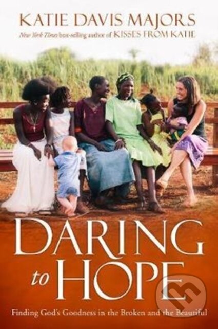 Kniha: Daring to Hope (Katie Davis Majors). Authentic Media, 2017 Kniha: Daring to Hope (Katie Davis Majors). Authentic Media, 2017