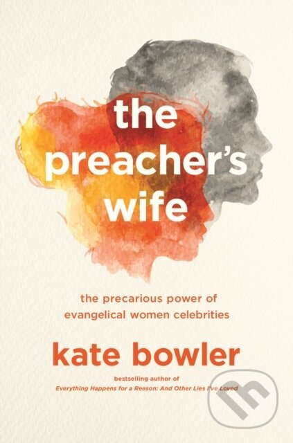 Kniha: The Preacher's Wife (Kate Bowler). Princeton University Press, 2020 Kniha: The Preacher's Wife (Kate Bowler). Princeton University Press, 2020