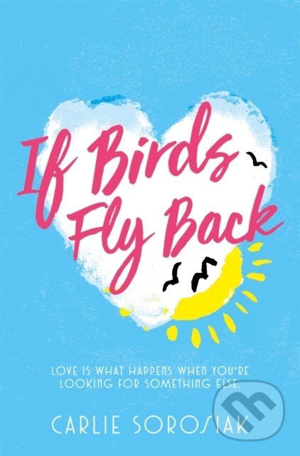 Kniha: If Birds Fly Back (Carlie Sorosiak). Pan Macmillan, 2017 Kniha: If Birds Fly Back (Carlie Sorosiak). Pan Macmillan, 2017