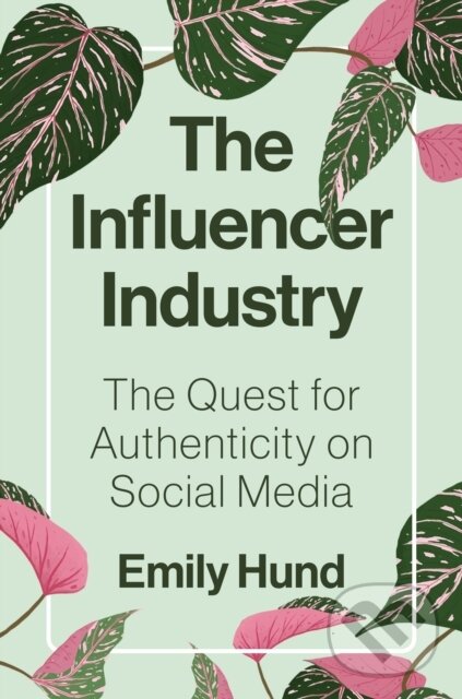 Kniha: The Influencer Industry (Emily Hund). Princeton University Press, 2025 Kniha: The Influencer Industry (Emily Hund). Princeton University Press, 2025