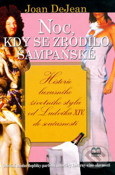 Kniha: Noc, kdy se zrodilo šampaňské (Joan DeJean). Brána, 2006 Kniha: Noc, kdy se zrodilo šampaňské (Joan DeJean). Brána, 2006