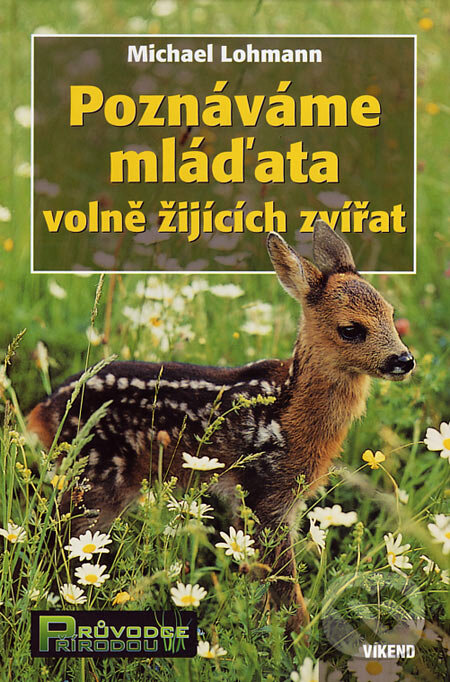 Kniha: Poznáváme mláďata volně žijících zvířat (Michael Lohmann). Víkend, 2007 Kniha: Poznáváme mláďata volně žijících zvířat (Michael Lohmann). Víkend, 2007