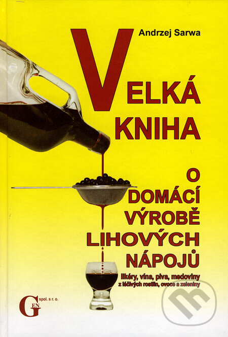 Kniha: Velká kniha o domácí výrobě lihových nápojů (Andrzej Sarwa). Gen, 2007 Kniha: Velká kniha o domácí výrobě lihových nápojů (Andrzej Sarwa). Gen, 2007