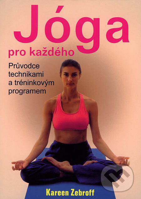Kniha: Jóga pro každého (Kareen Zebroff). BETA - Dobrovský, 2003 Kniha: Jóga pro každého (Kareen Zebroff). BETA - Dobrovský, 2003