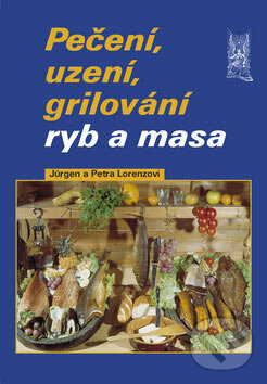 Kniha: Pečení, uzení, grilování ryb a masa (Jürgen Lorenz a Petra Lorenzová). Ottovo nakladatelství, 2007 Kniha: Pečení, uzení, grilování ryb a masa (Jürgen Lorenz a Petra Lorenzová). Ottovo nakladatelství, 2007