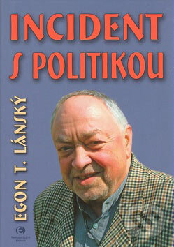 Kniha: Incident s politikou (Egon T. Lánský). Epocha, 2007 Kniha: Incident s politikou (Egon T. Lánský). Epocha, 2007