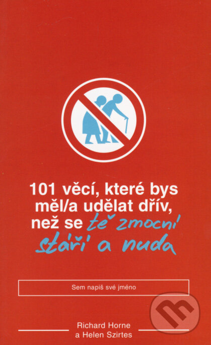Kniha: 101 věcí, které bys měl/a udělat dřív, než se tě zmocní stáří a nuda (Helen Szirtes a Richard Horne). BB/art, 2007 Kniha: 101 věcí, které bys měl/a udělat dřív, než se tě zmocní stáří a nuda (Helen Szirtes a Richard Horne). BB/art, 2007