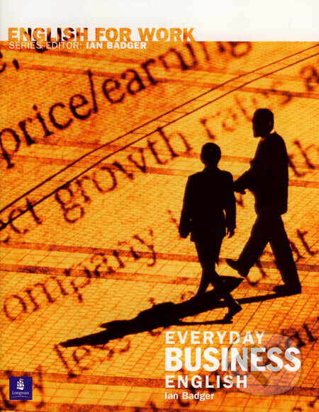 Kniha: English for Work: Everyday Business English (+CD) (Ian Badger). Longman, 2003 Kniha: English for Work: Everyday Business English (+CD) (Ian Badger). Longman, 2003