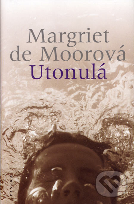Kniha: Utonulá (Margriet de Moorová). Paseka, 2007 Kniha: Utonulá (Margriet de Moorová). Paseka, 2007