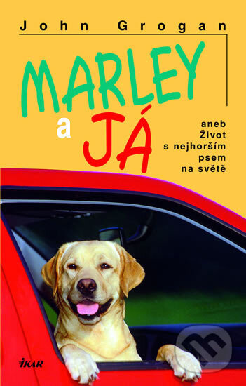 Kniha: Marley a já (John Grogan). Ikar CZ, 2007 Kniha: Marley a já (John Grogan). Ikar CZ, 2007