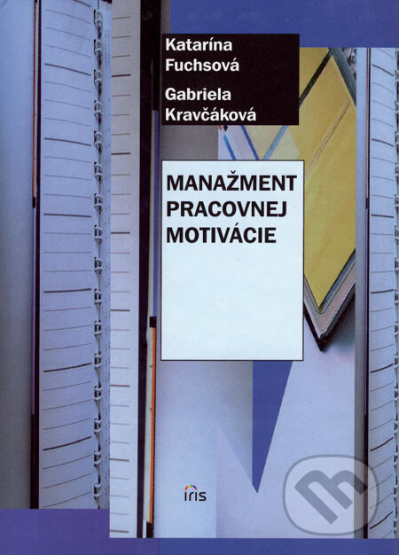 Kniha: Manažment pracovnej motivácie (Gabriela Kravčáková a Katarína Fuchsová). IRIS, 2007 Kniha: Manažment pracovnej motivácie (Gabriela Kravčáková a Katarína Fuchsová). IRIS, 2007