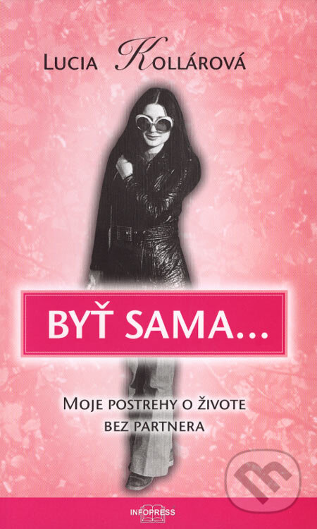 Kniha: Byť sama... (Lucia Kollárová). Infopress, 2007 Kniha: Byť sama... (Lucia Kollárová). Infopress, 2007
