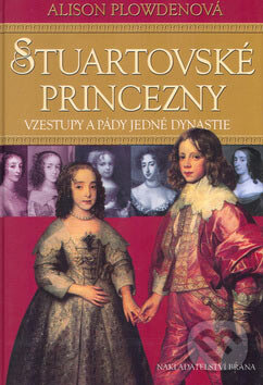 Kniha: Stuartovské princezny (Alison Plowden). Brána, 2005 Kniha: Stuartovské princezny (Alison Plowden). Brána, 2005