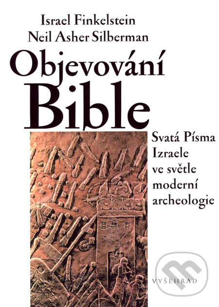 Kniha: Objevování Bible (Israel Finkelstein a Neil Asher Silberman). Vyšehrad, 2007 Kniha: Objevování Bible (Israel Finkelstein a Neil Asher Silberman). Vyšehrad, 2007