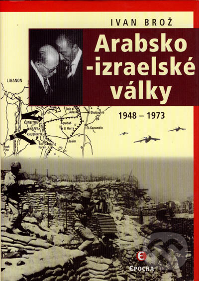 Kniha: Arabsko-izraelské války (Ivan Brož). Epocha, 2006 Kniha: Arabsko-izraelské války (Ivan Brož). Epocha, 2006