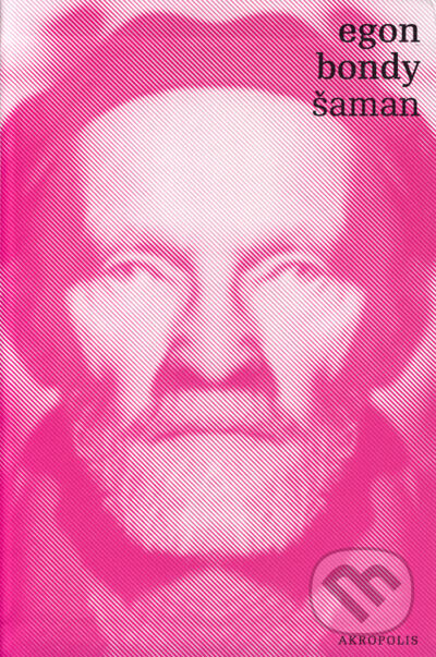 Kniha: Šaman (Egon Bondy). Akropolis, 2006 Kniha: Šaman (Egon Bondy). Akropolis, 2006