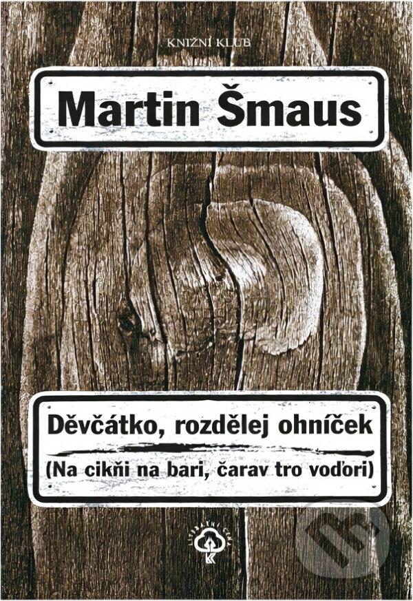 Kniha: Děvčátko, rozdělej ohníček (Na cikňi na bari, ...) (Martin Šmaus a Šmaus Martin). Knižní klub, 2005 Kniha: Děvčátko, rozdělej ohníček (Na cikňi na bari, ...) (Martin Šmaus a Šmaus Martin). Knižní klub, 2005