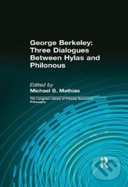 Kniha: George Berkeley: Three Dialogues Between Hylas and Philonous (Longman Library of Primary Sources in Philosophy) (George B. Berkeley, Michael B. Mathias a Daniel Kolak). Routledge, 2017 Kniha: George Berkeley: Three Dialogues Between Hylas and Philonous (Longman Library of Primary Sources in Philosophy) (George B. Berkeley, Michael B. Mathias a Daniel Kolak). Routledge, 2017