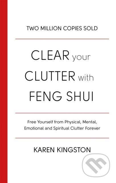 Kniha: Clear Your Clutter With Feng Shui (Karen Kingston). Piatkus, 2017 Kniha: Clear Your Clutter With Feng Shui (Karen Kingston). Piatkus, 2017