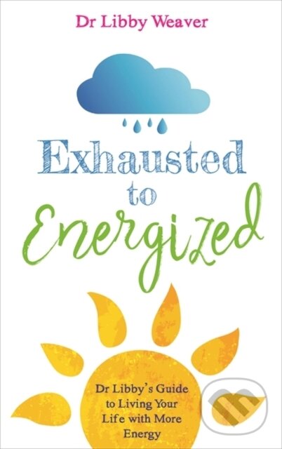 Kniha: Exhausted to Energized (Dr. Libby Weaver). Hay House, 2018 Kniha: Exhausted to Energized (Dr. Libby Weaver). Hay House, 2018