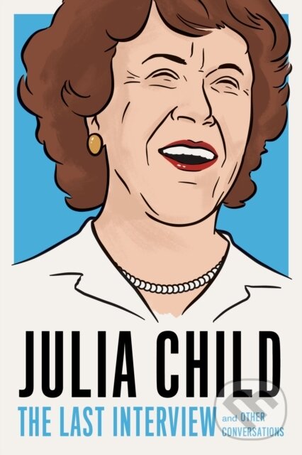 Kniha: Julia Child: The Last Interview (Julia Child). , 2019 Kniha: Julia Child: The Last Interview (Julia Child). , 2019