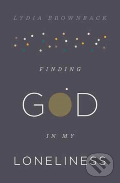 Kniha: Finding God in My Loneliness (Brownback Lydia). Crossway Books, 2017 Kniha: Finding God in My Loneliness (Brownback Lydia). Crossway Books, 2017