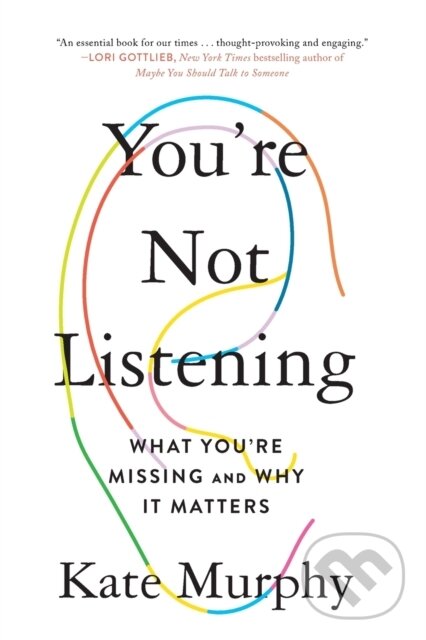 Kniha: You're Not Listening (Kate Murphy). Celadon Books, 2021 Kniha: You're Not Listening (Kate Murphy). Celadon Books, 2021