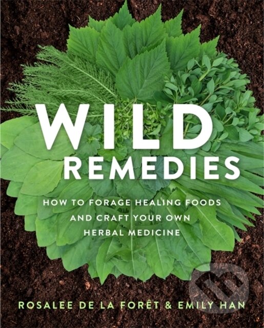 Kniha: Wild Remedies (Emily Han a Rosalee De La Foret). Hay House, 2020 Kniha: Wild Remedies (Emily Han a Rosalee De La Foret). Hay House, 2020