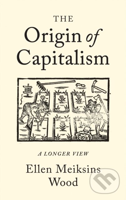 Kniha: The Origin of Capitalism (Ellen Meiksins Wood). Verso, 2017 Kniha: The Origin of Capitalism (Ellen Meiksins Wood). Verso, 2017